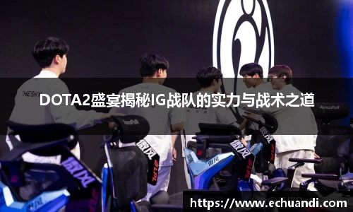 乐竟电竞DOTA2盛宴揭秘IG战队的实力与战术之道